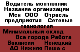 Водитель-монтажник › Название организации ­ Мсн, ООО › Отрасль предприятия ­ Сетевые технологии › Минимальный оклад ­ 55 000 - Все города Работа » Вакансии   . Ненецкий АО,Нижняя Пеша с.